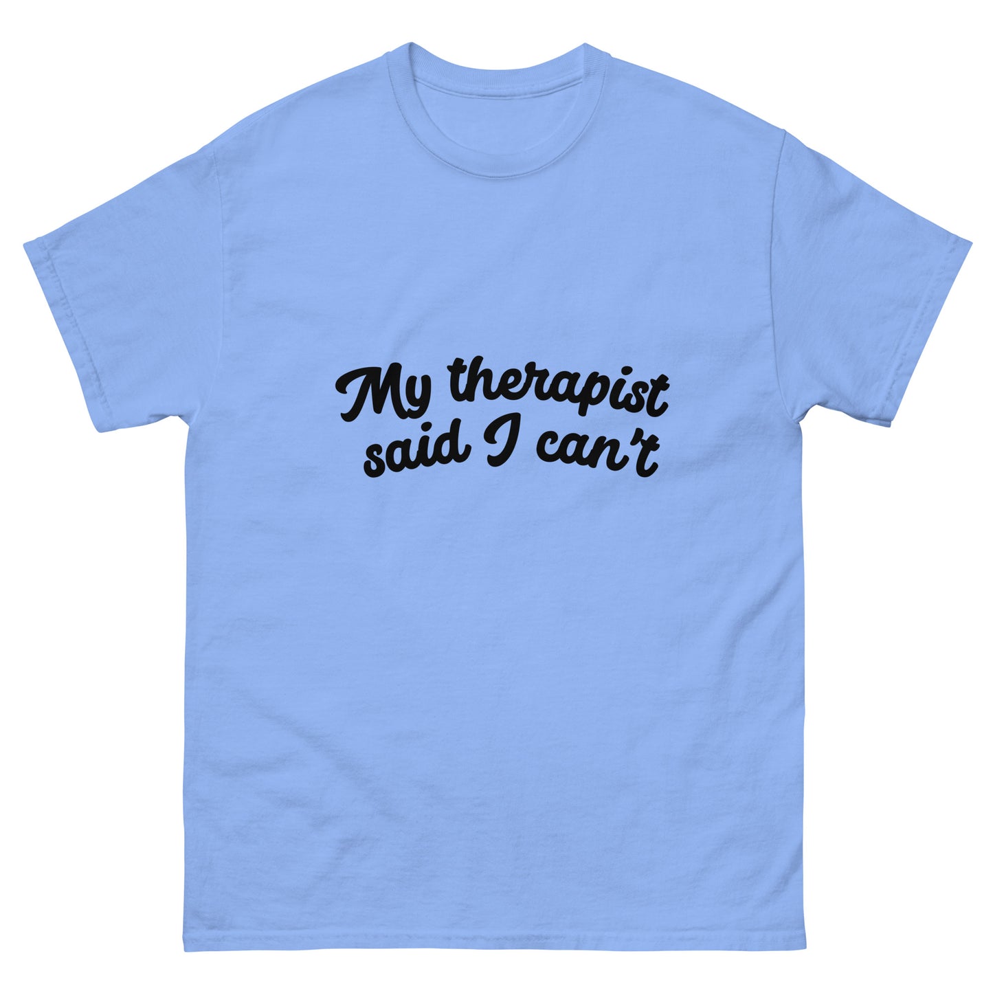 MY THERAPIST SAID I CAN'T tee