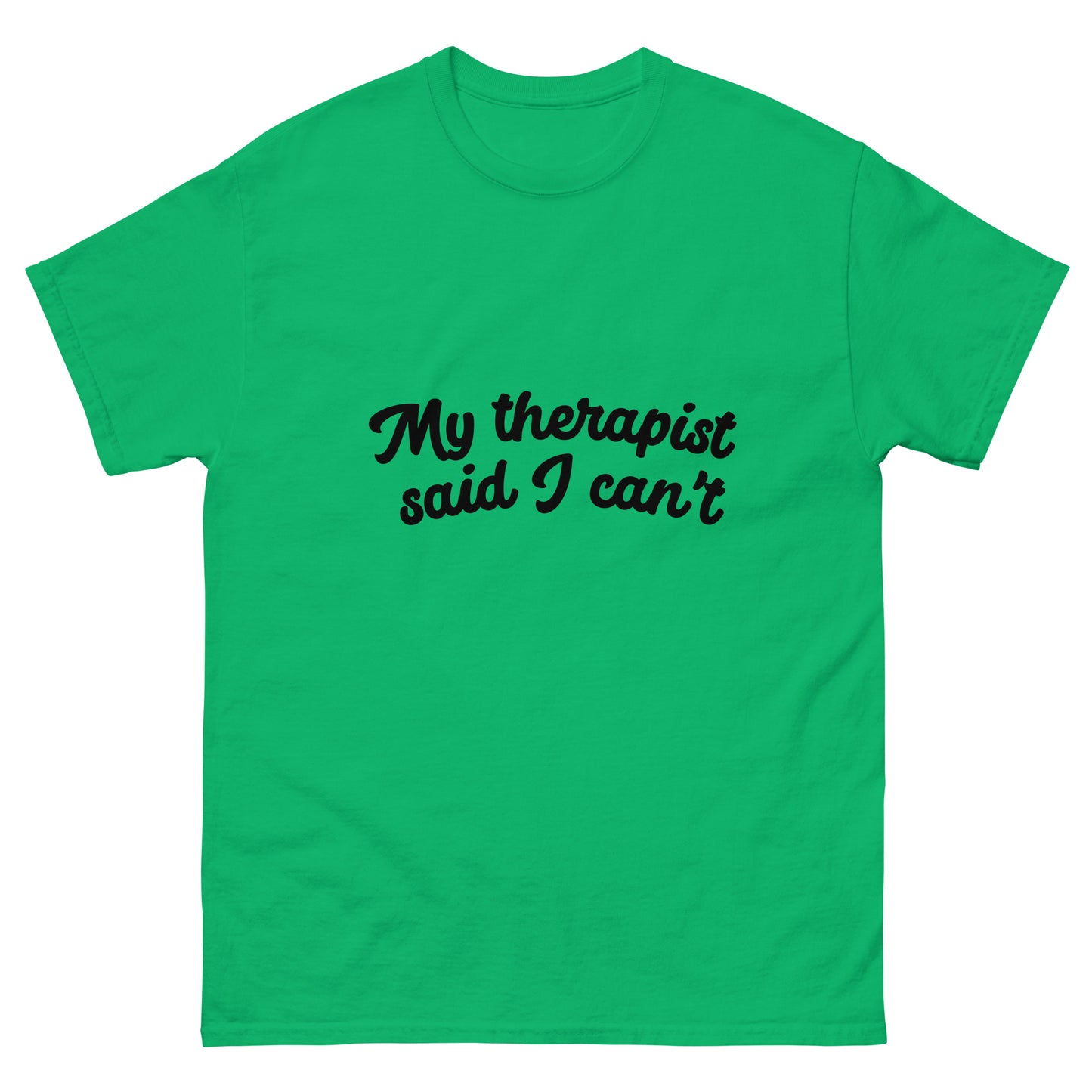 MY THERAPIST SAID I CAN'T tee