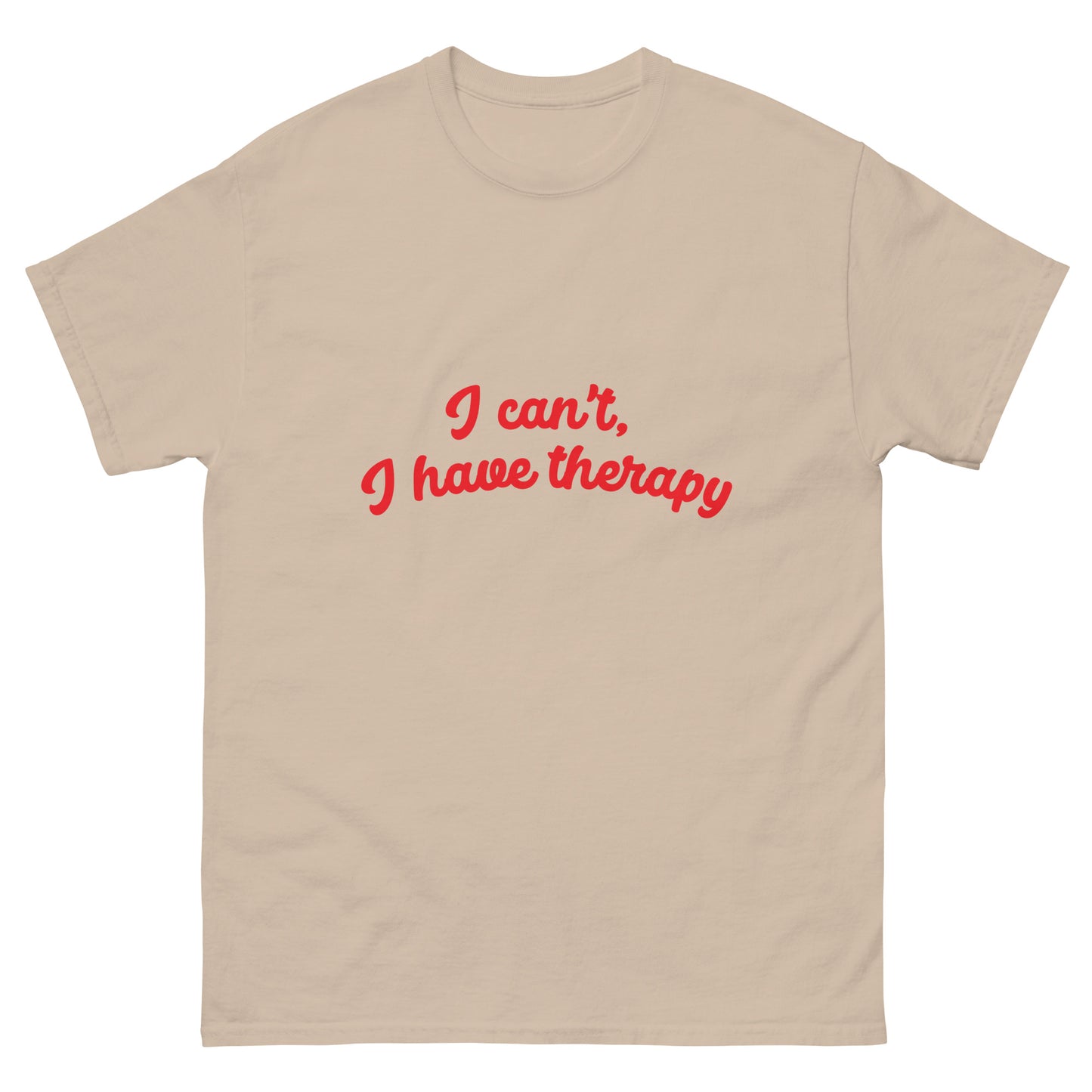 I CAN'T, I HAVE THERAPY tee