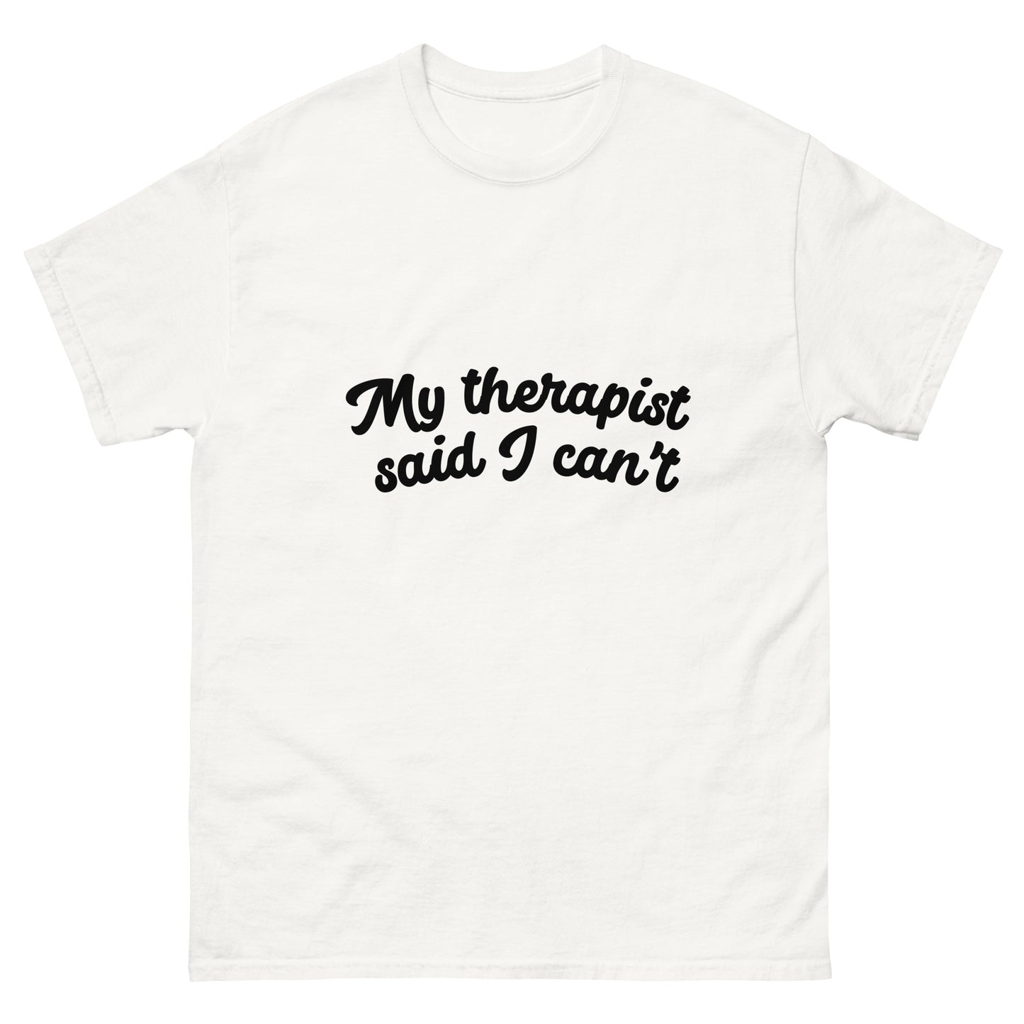 MY THERAPIST SAID I CAN'T tee