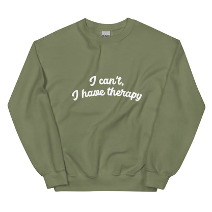 I CAN'T, I HAVE THERAPY Sweatshirt