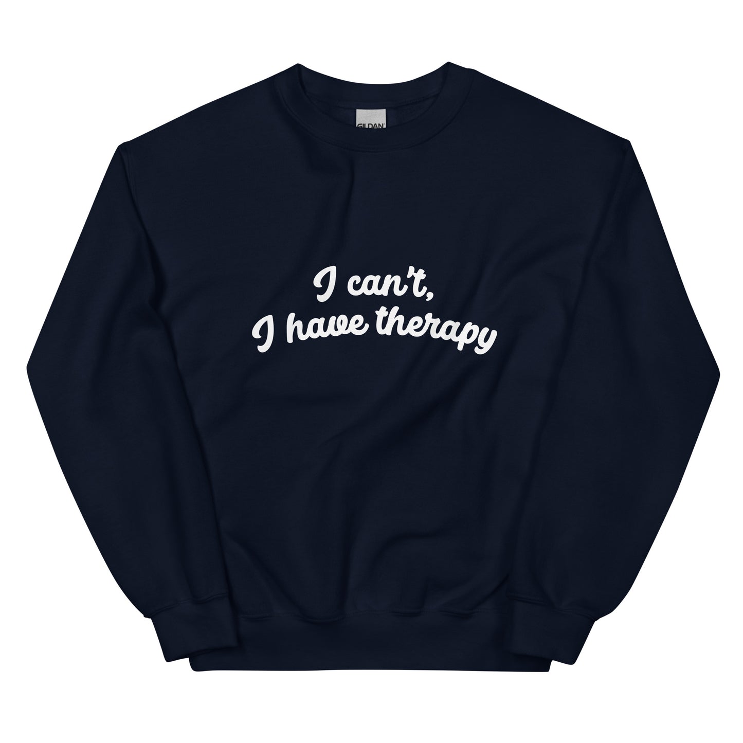 I CAN'T, I HAVE THERAPY Sweatshirt