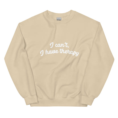 I CAN'T, I HAVE THERAPY Sweatshirt