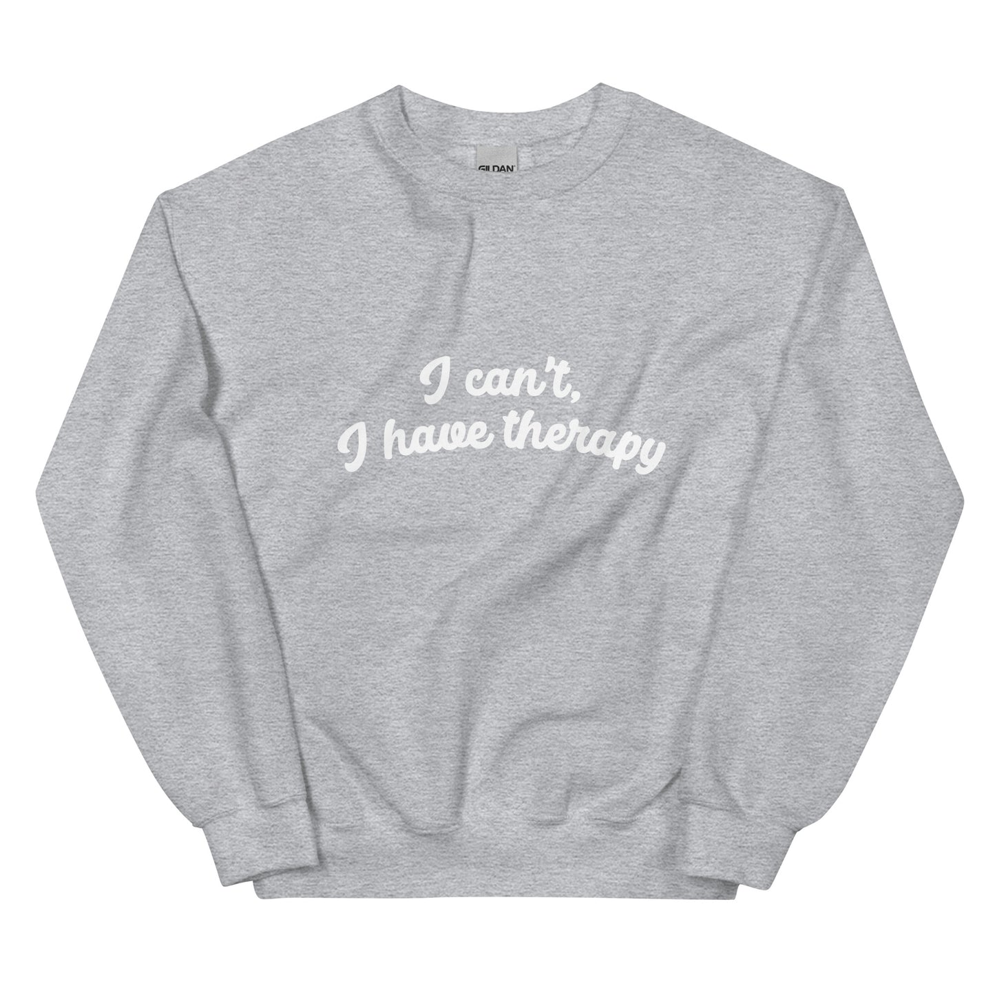 I CAN'T, I HAVE THERAPY Sweatshirt